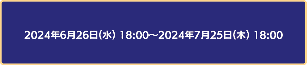 2024年6月26日18時から2024年7月25日18時まで